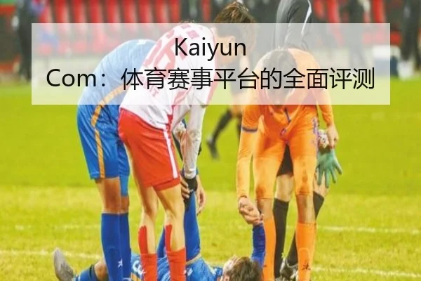 Kaiyun Com：体育赛事平台的全面评测